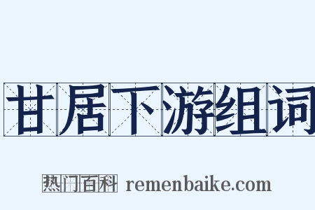 甘居下游组词是什么意思的图片